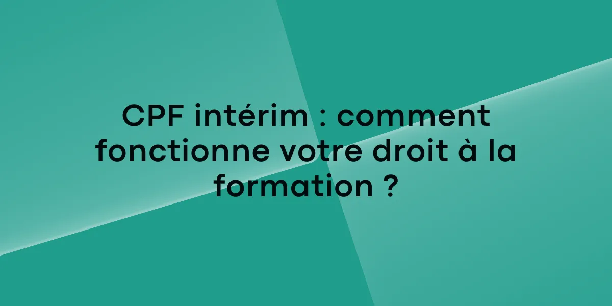 CPF intérim comment fonctionne votre droit à la formation