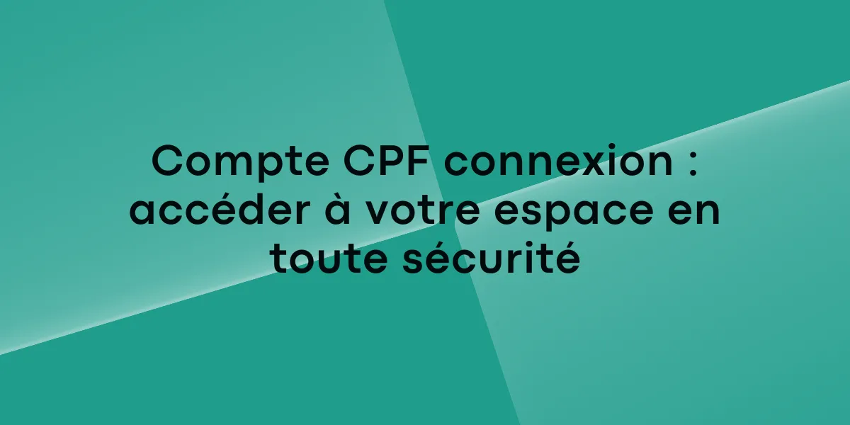 Compte CPF connexion : accéder à votre espace en toute sécurité
