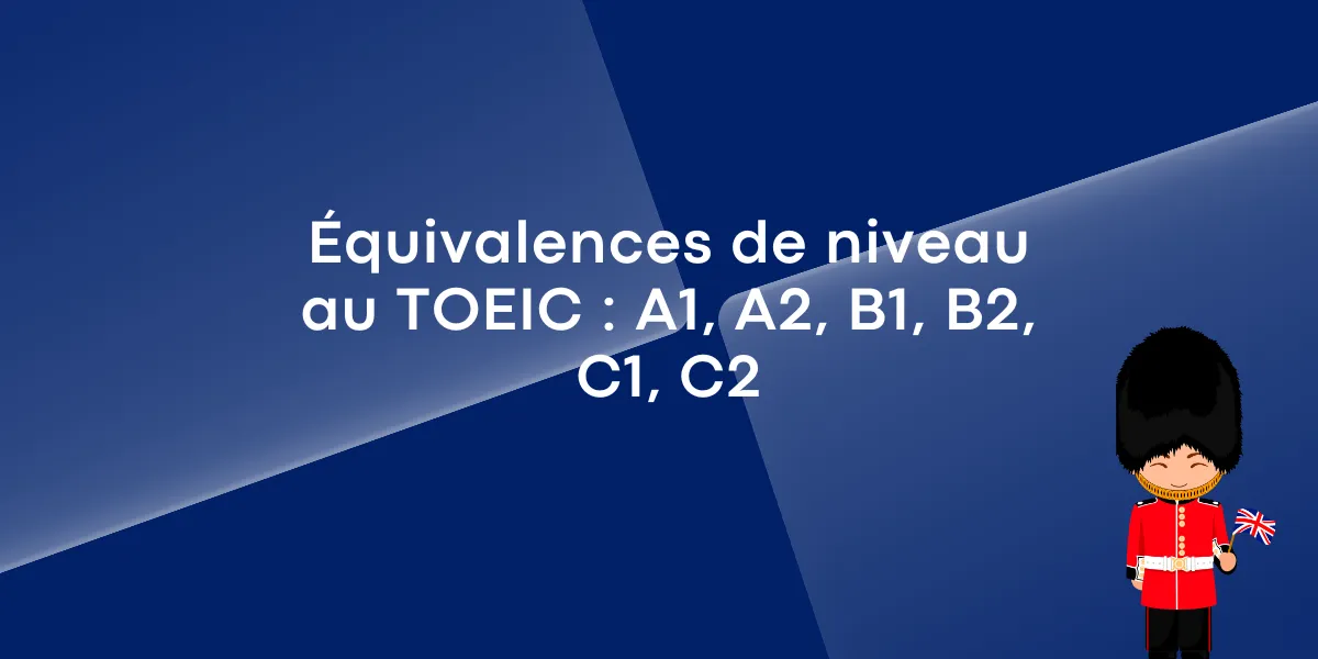 Équivalences de niveau au TOEIC : A1, A2, B1, B2, C1, C2