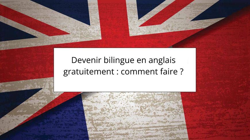 Devenir bilingue en anglais gratuitement comment faire