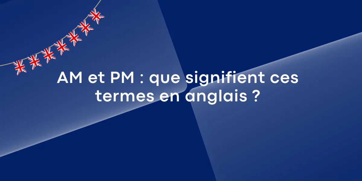 AM et PM que signifient ces termes en anglais