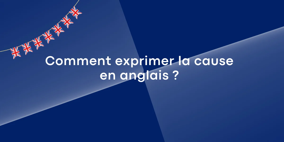 Comment exprimer la cause en anglais