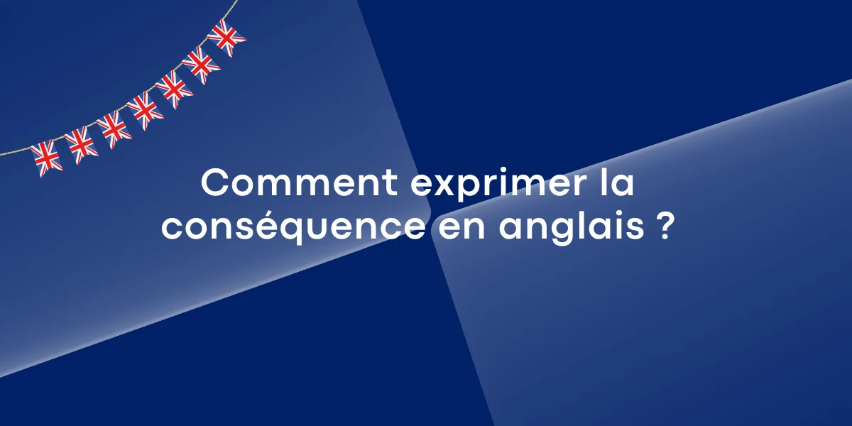 Comment exprimer la consequence en anglais
