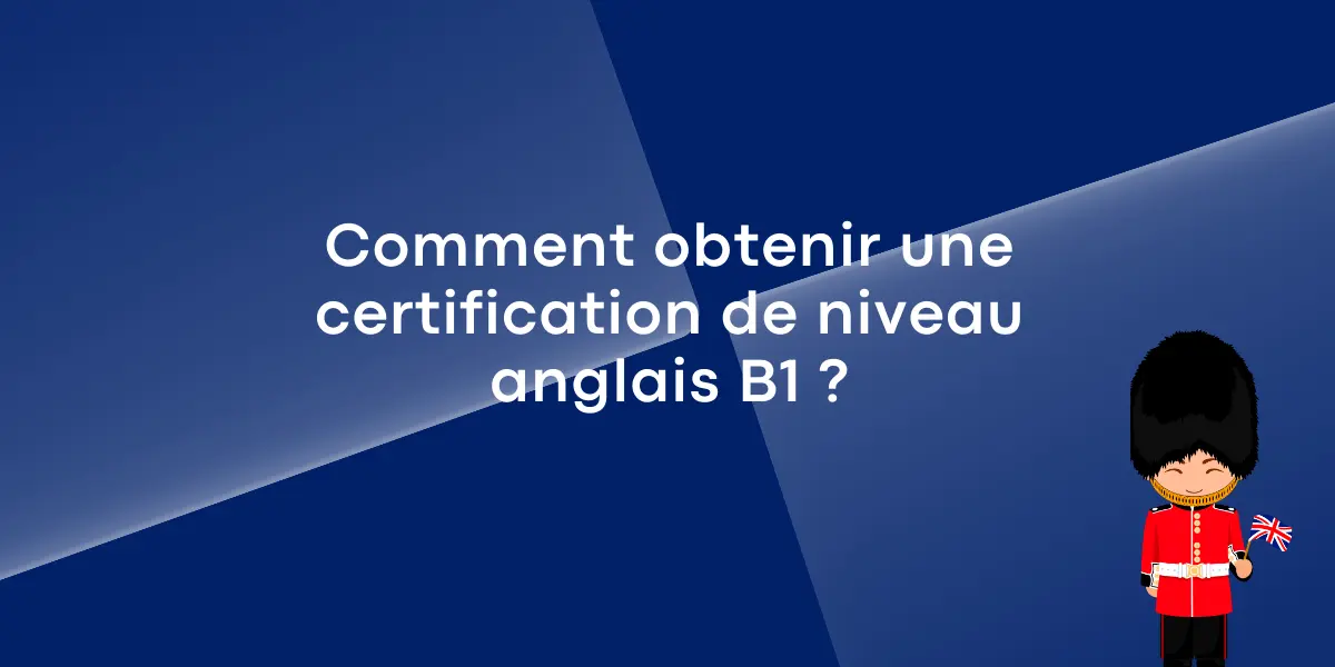 Comment obtenir une certification de niveau anglais B1 ?