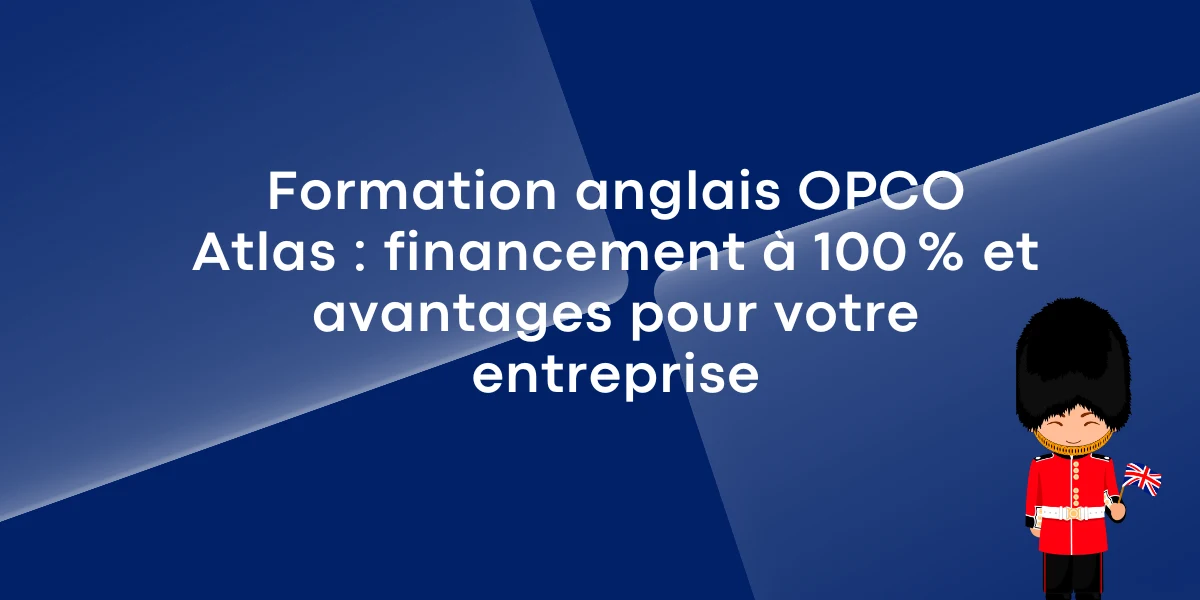 Formation anglais OPCO Atlas financement a 100 et avantages pour votre entreprise