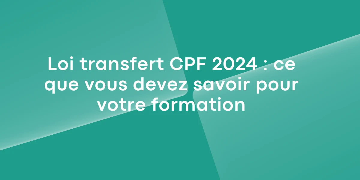 Loi transfert CPF 2024 ce que vous devez savoir pour votre formation