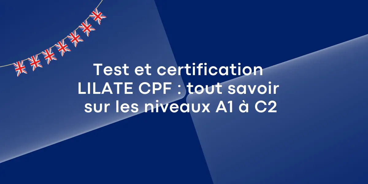 Test et certification LILATE CPF : tout savoir sur les niveaux A1 à C2