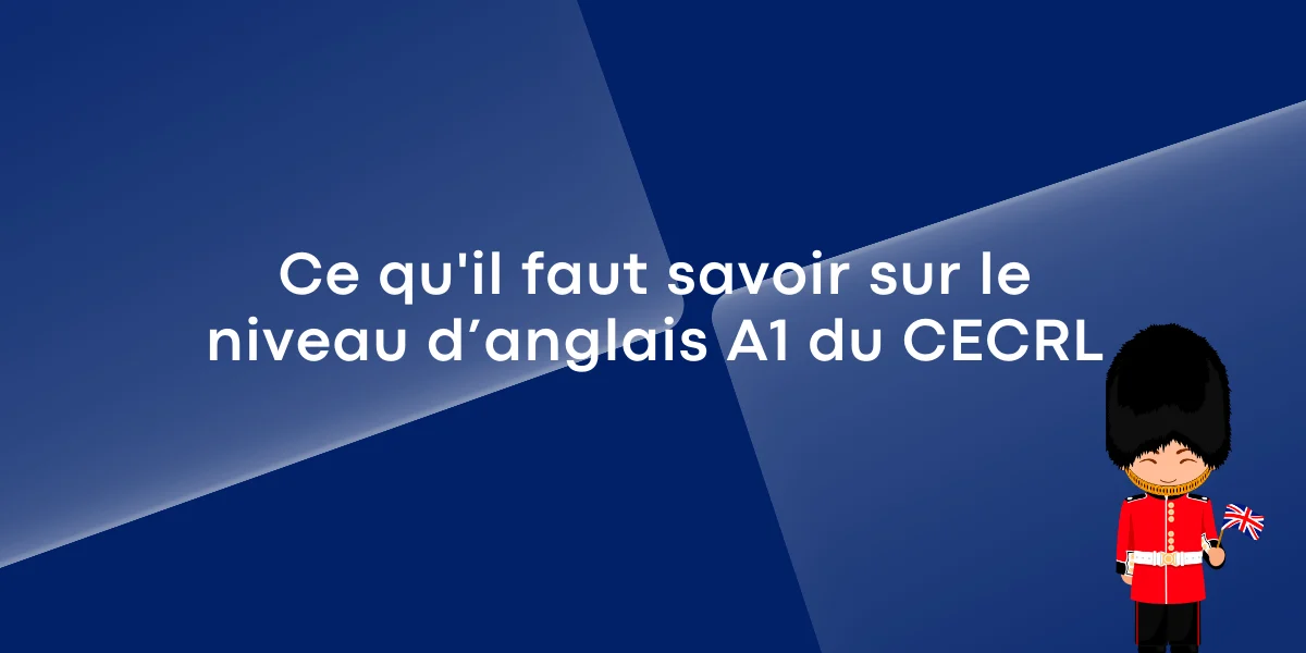 Ce qu'il faut savoir sur le niveau d’anglais A1 du CECRL