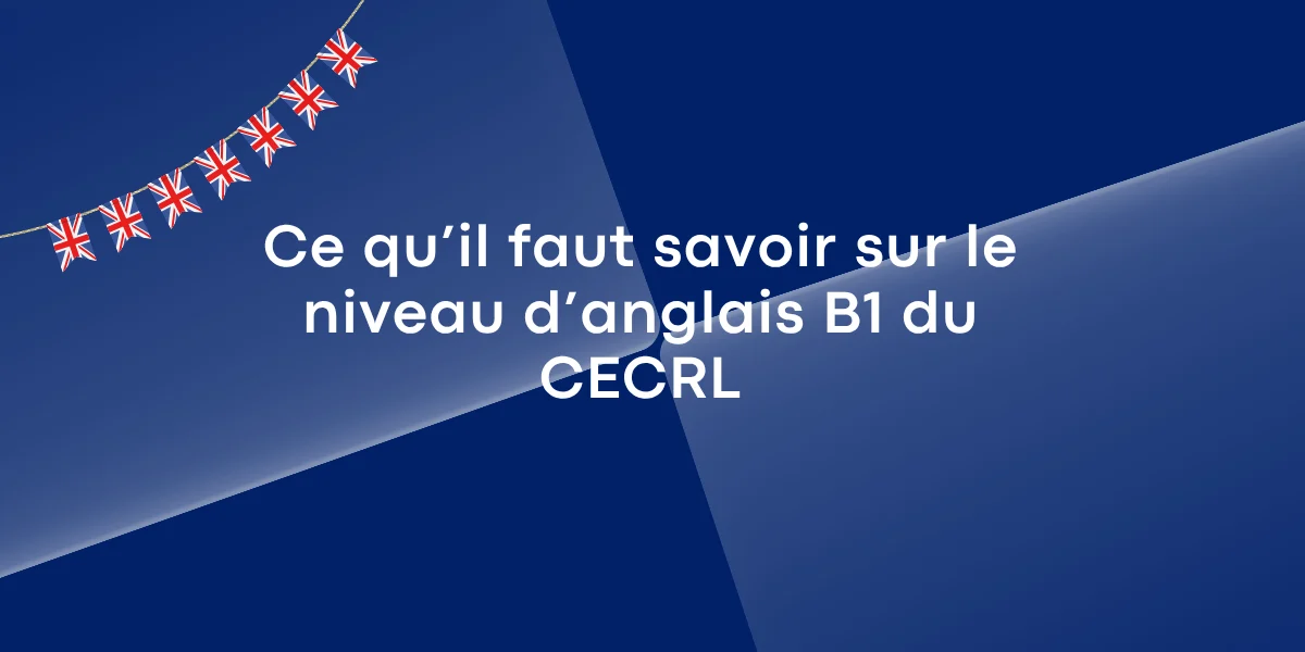 Ce qu’il faut savoir sur le niveau d’anglais B1 du CECRL