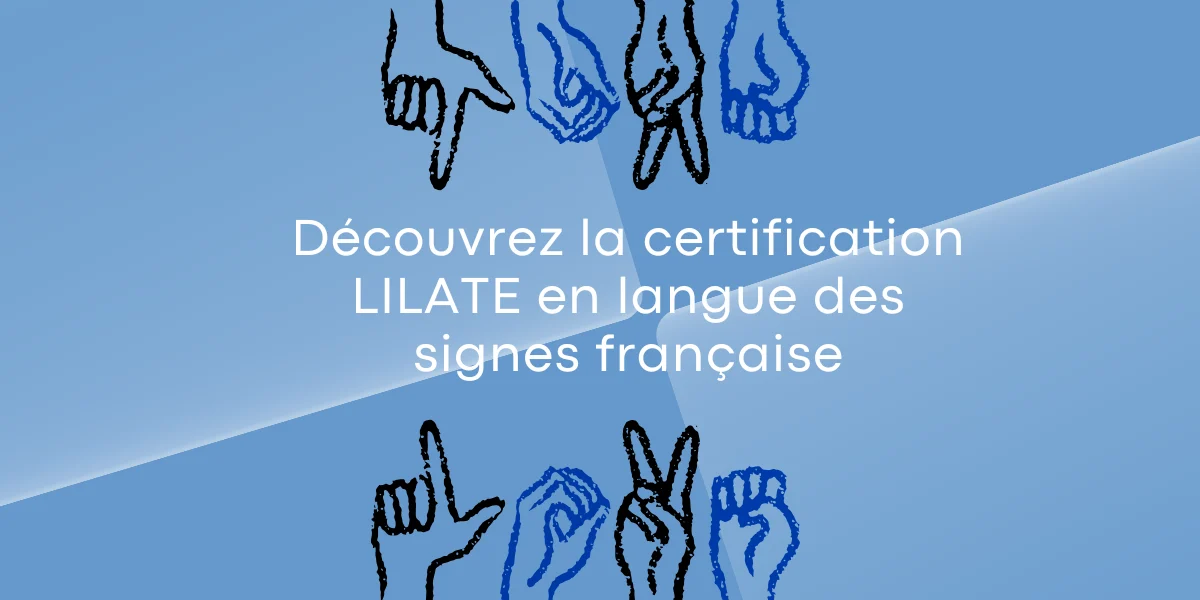 Découvrez la certification LILATE en langue des signes française