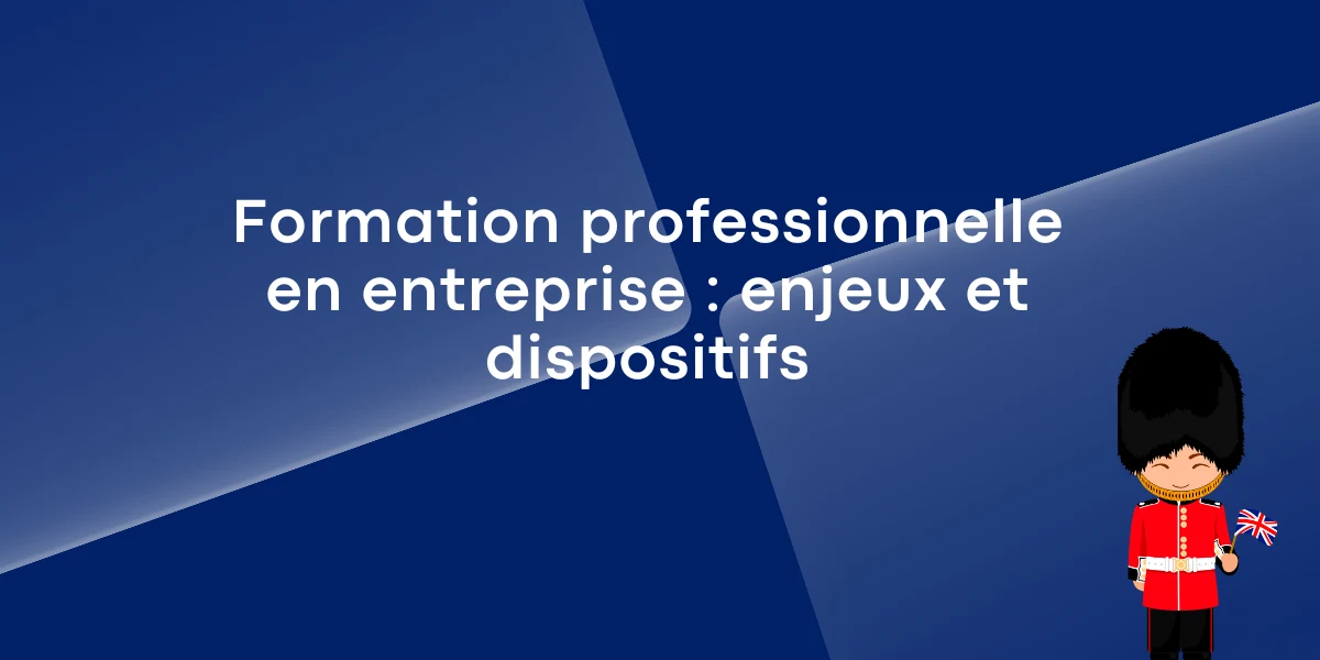 Formation professionnelle en entreprise enjeux et dispositifs