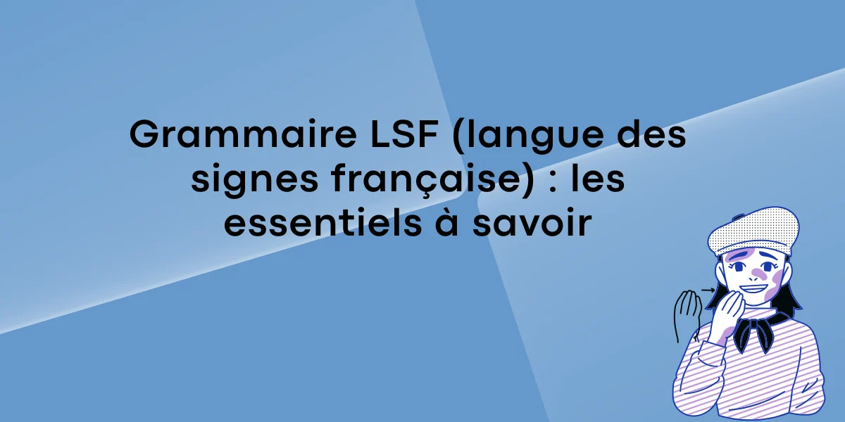 Grammaire LSF (langue des signes française) les essentiels à savoir