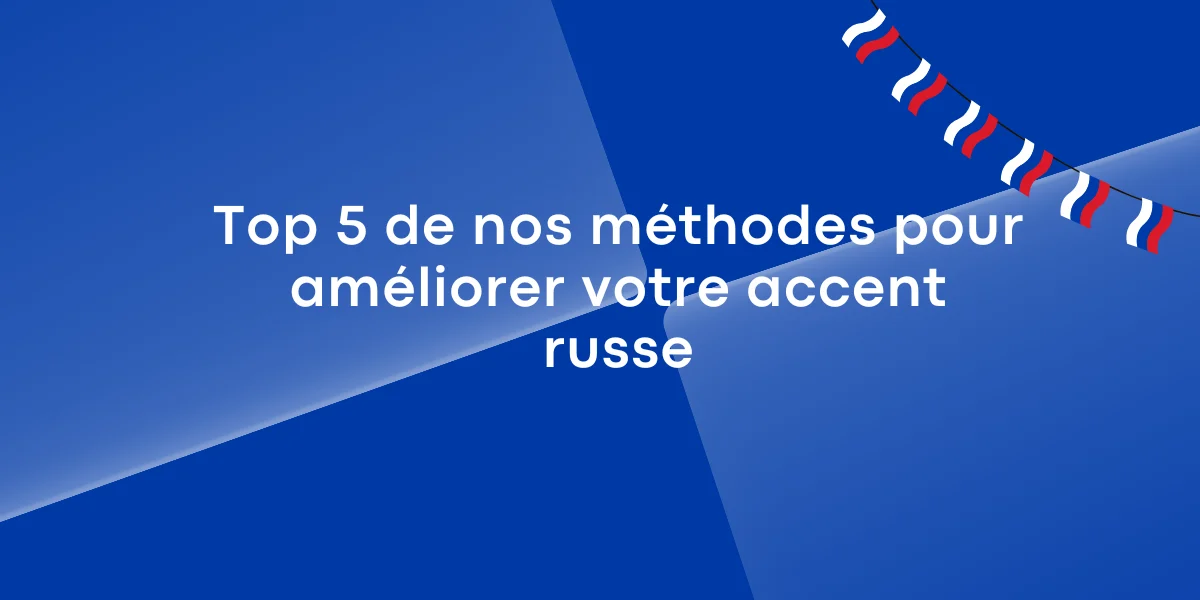 Top 5 de nos méthodes pour améliorer votre accent russe