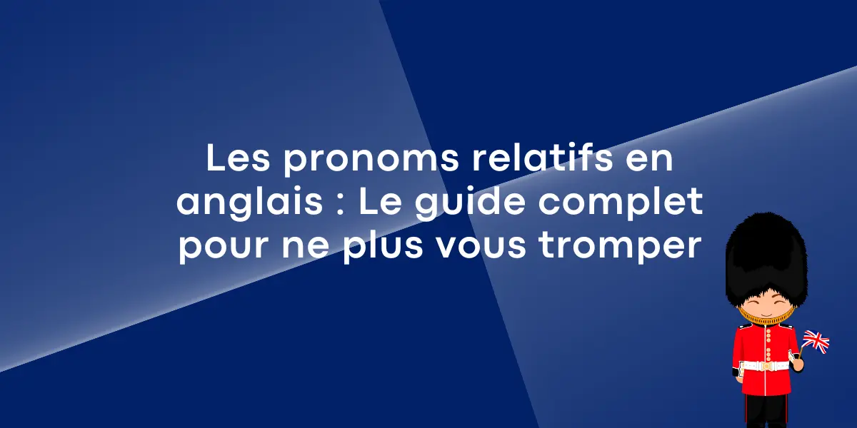 Les pronoms relatifs en anglais Le guide complet pour ne plus vous tromper