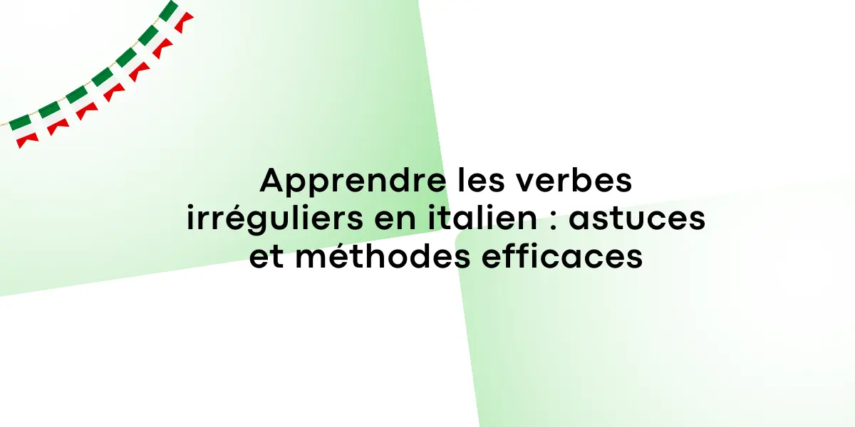Apprendre les verbes irréguliers en italien : astuces et méthodes efficaces