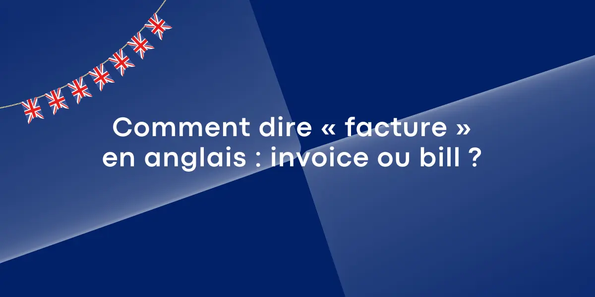 Comment dire « facture » en anglais : invoice ou bill ?