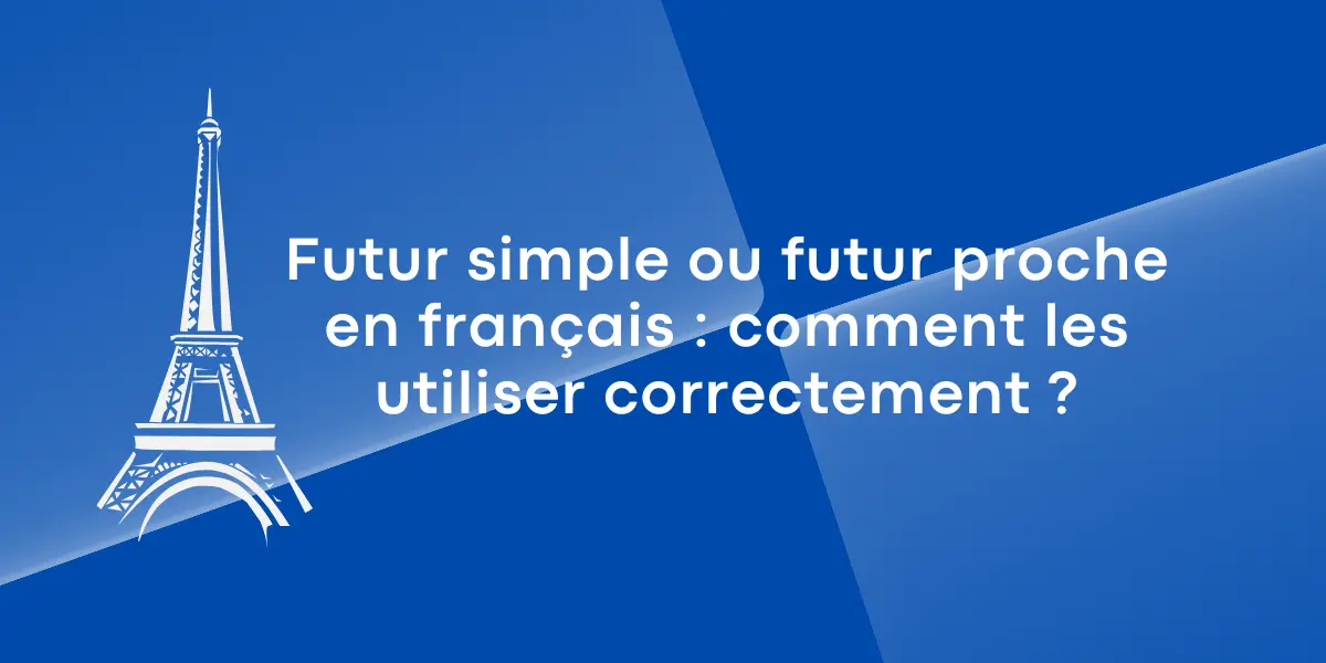 Futur simple ou futur proche en francais comment les utiliser correctement