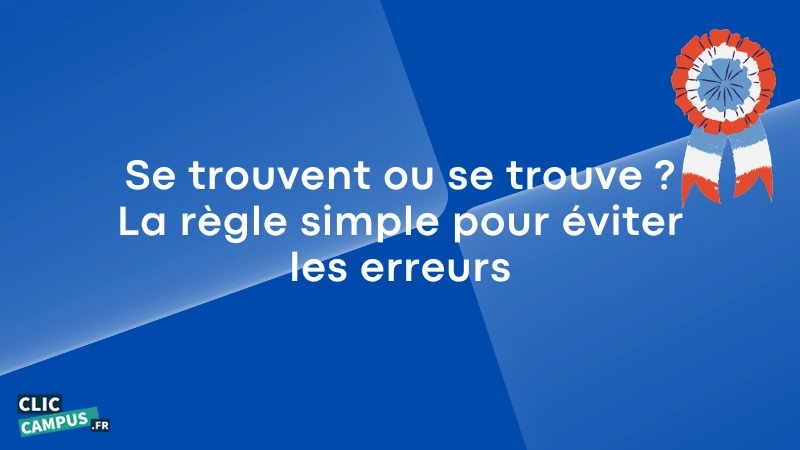 Se trouvent ou se trouve La regle simple pour eviter les erreurs