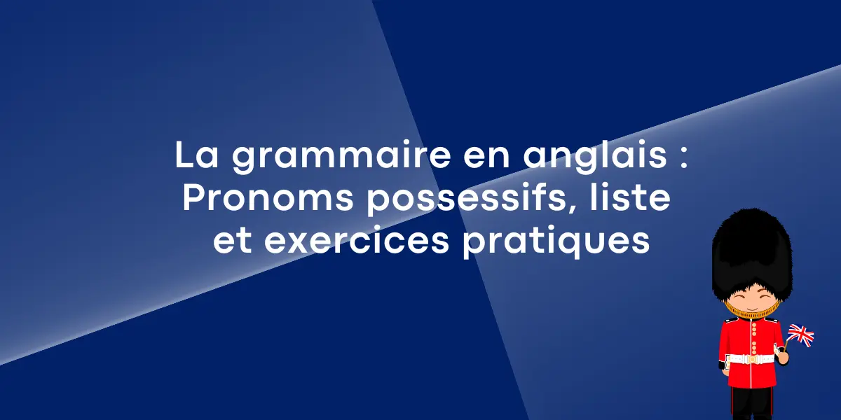 La grammaire en anglais : Pronoms possessifs, liste et exercices pratiques