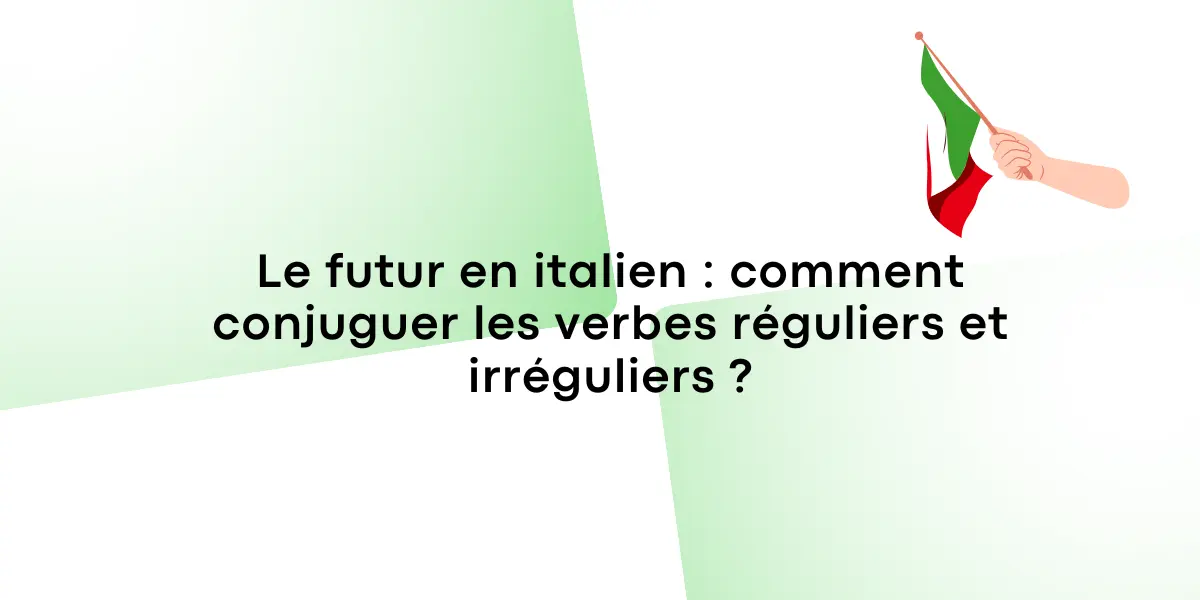 Le futur en italien : comment conjuguer les verbes réguliers et irréguliers ?