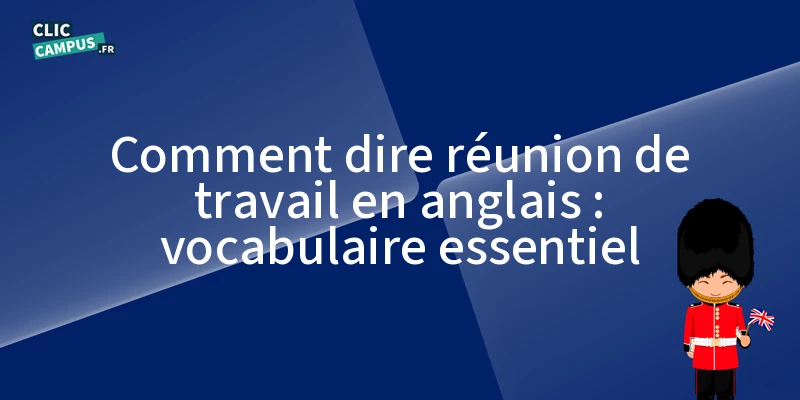 comment dire reunion de travail en anglais vocabulaire essentiel