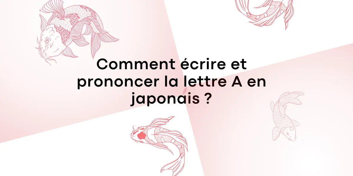 Comment ecrire et prononcer la lettre A en japonais