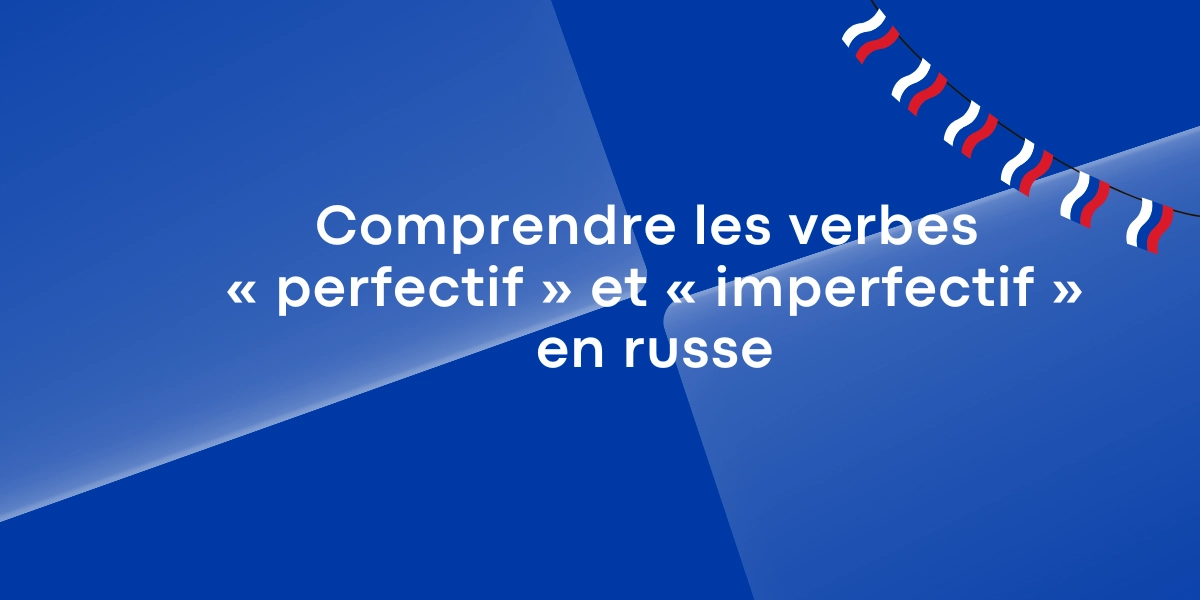 Comprendre les verbes perfectif et imperfectif en russe