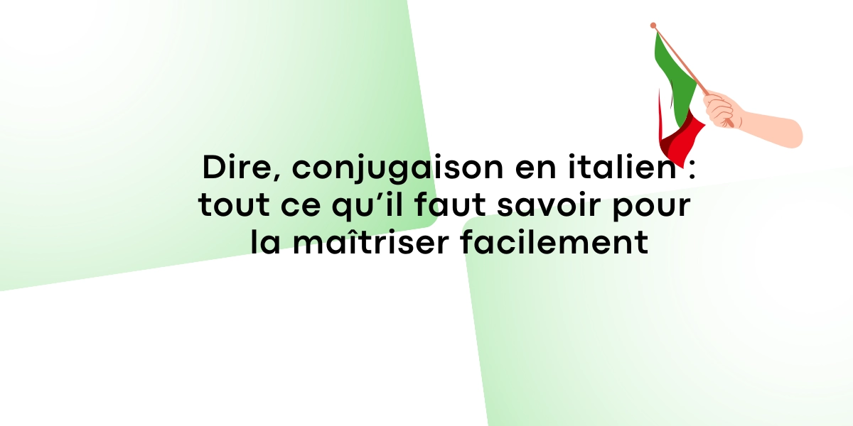 Dire, conjugaison en italien : tout ce qu’il faut savoir pour la maîtriser facilement