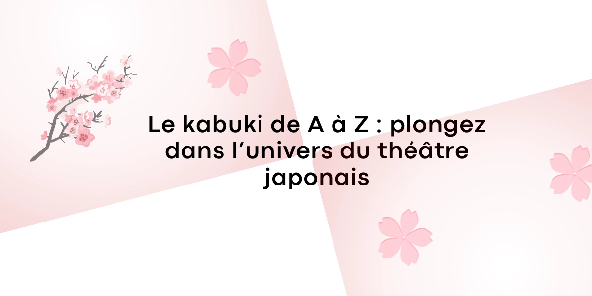 L’histoire du kabuki et son évolution à notre époque
