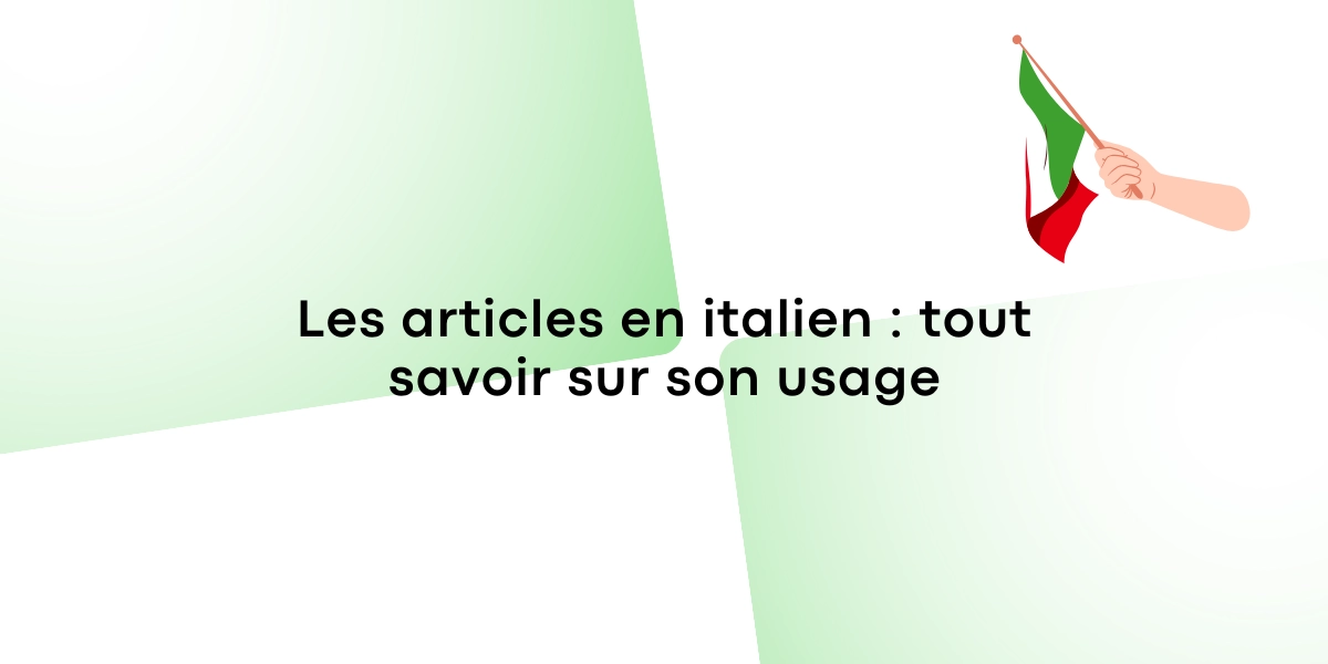 Les articles en italien tout savoir sur son usage