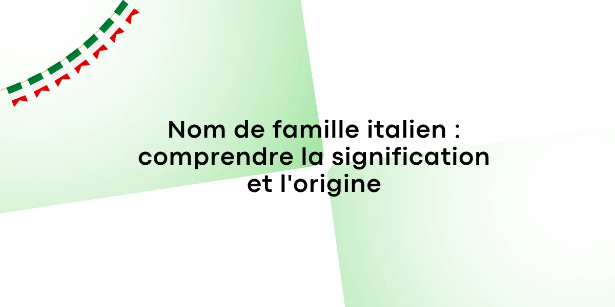 Nom de famille italien : comprendre la signification et l’origine