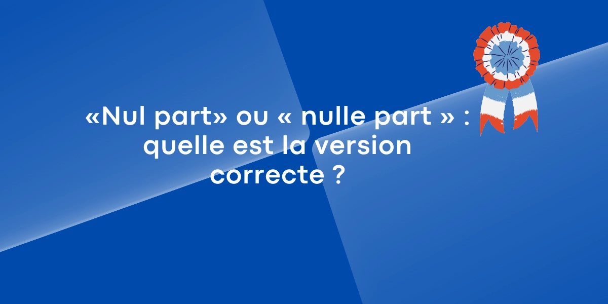 Nul part ou nulle part quelle est la version correcte 1