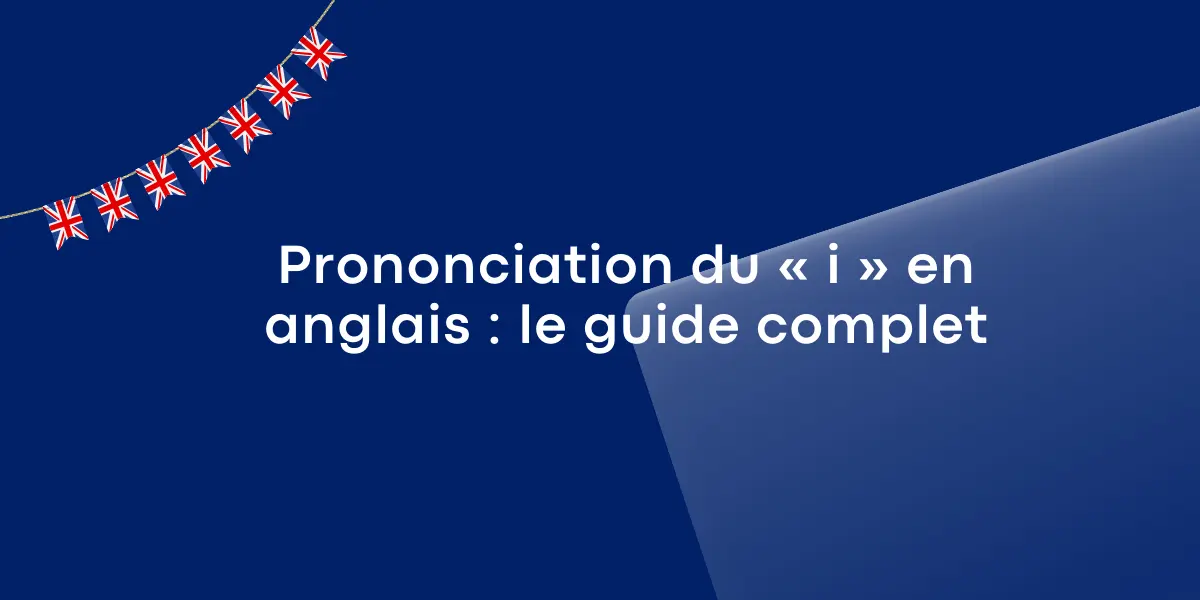 Prononciation du « i » en anglais : le guide complet