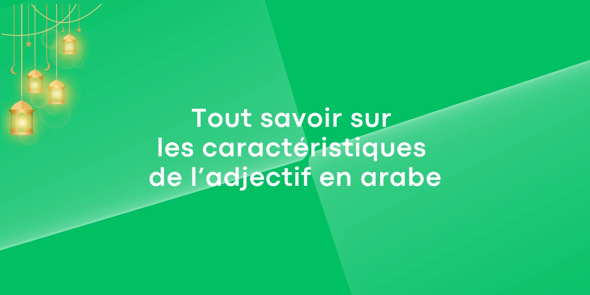 Tout savoir sur les caracteristiques de ladjectif en arabe