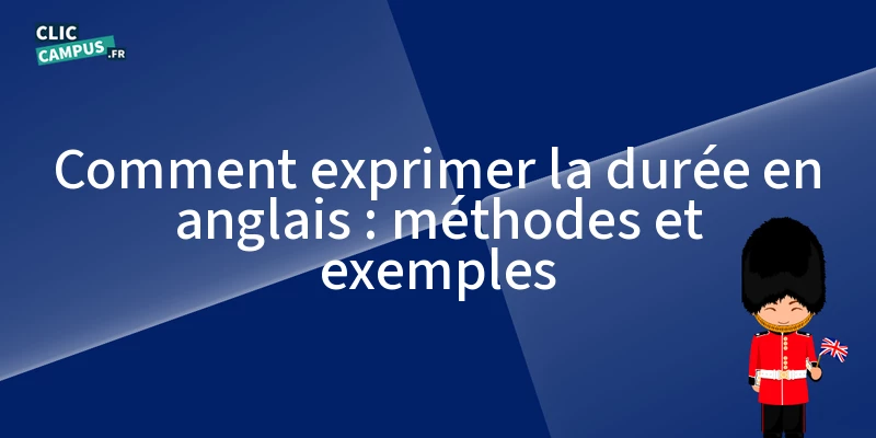 comment exprimer la duree en anglais methodes et exemples
