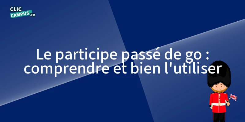 le participe passe de go comprendre et bien lutiliser