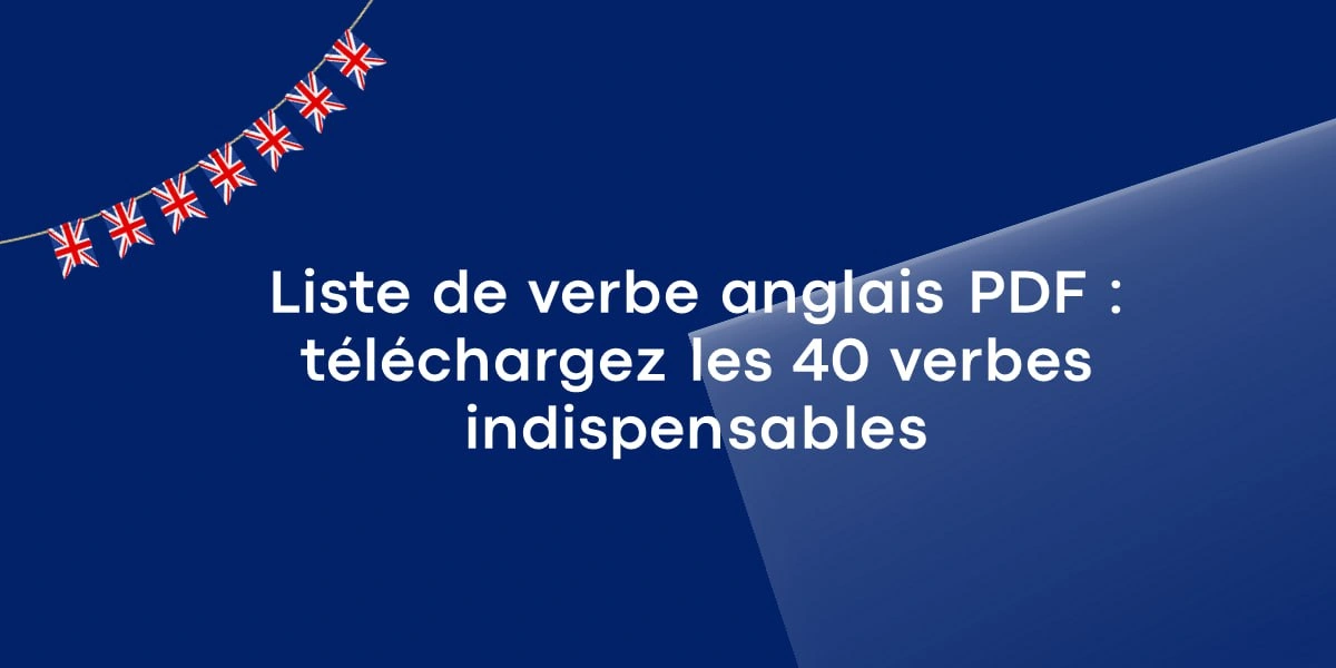 Liste verbe anglais PDF : téléchargez les 40 verbes indispensables