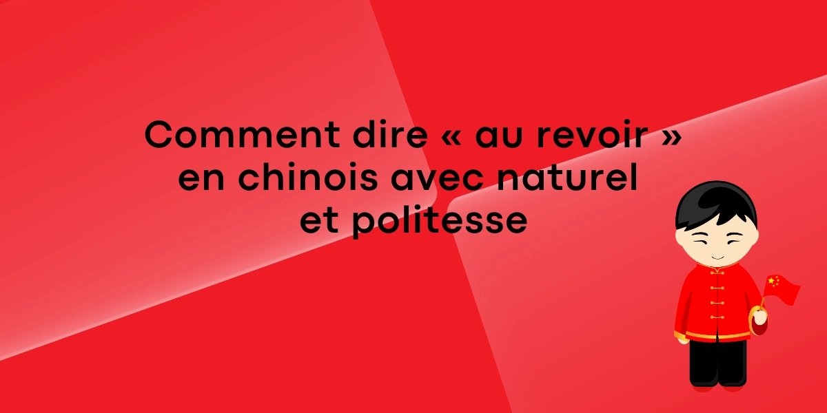 Comment dire « au revoir » en chinois avec naturel et politesse