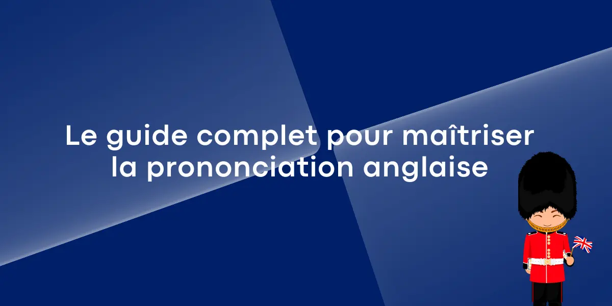 Le guide complet pour maitriser la prononciation anglaise