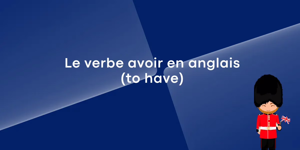 Le verbe avoir en anglais (to have)