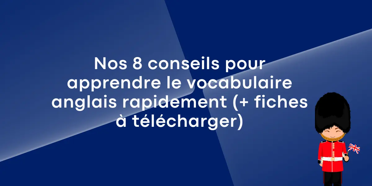 Nos 8 conseils pour apprendre le vocabulaire anglais rapidement fiches a telecharger
