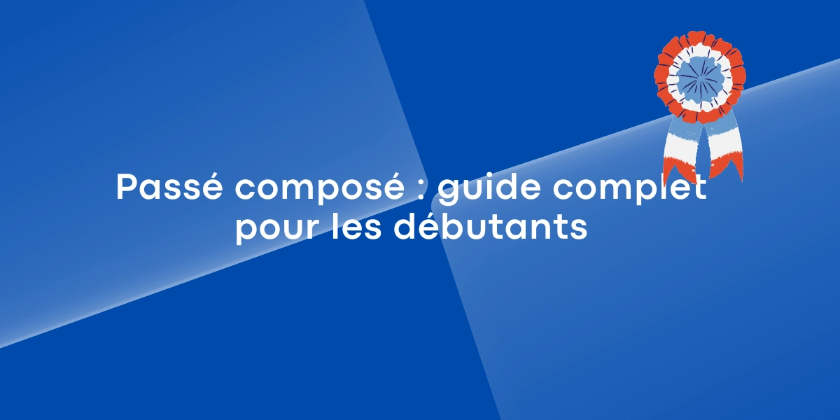 Passe compose guide complet pour les debutants