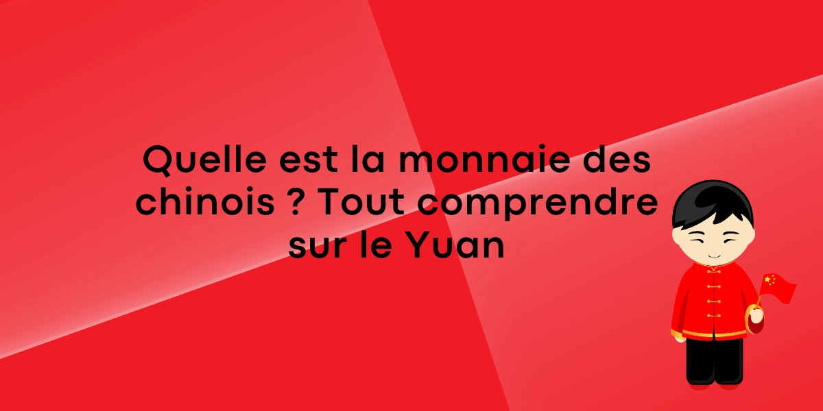 Quelle est la monnaie des chinois Tout comprendre sur le Yuan