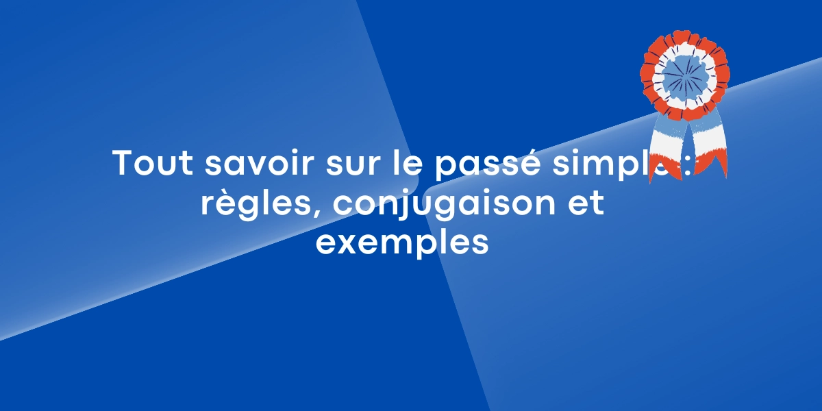 Tout savoir sur le passe simple regles conjugaison et exemples