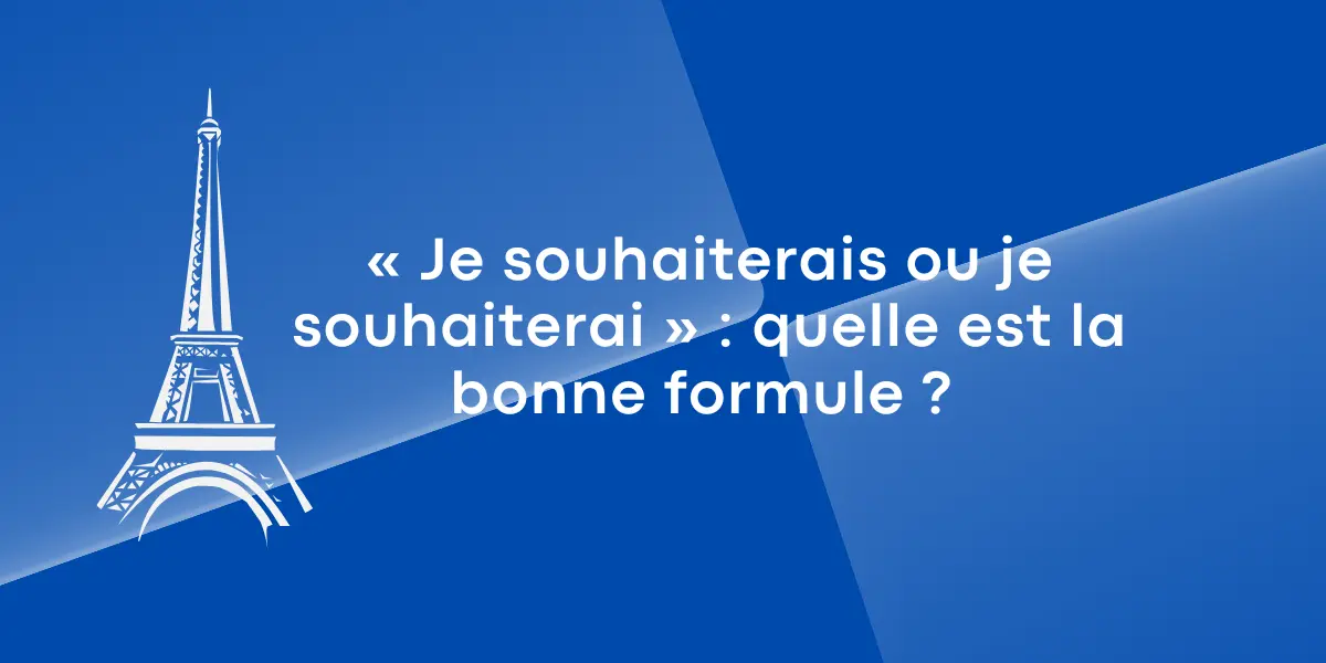je souhaiterais ou je souhaiterai