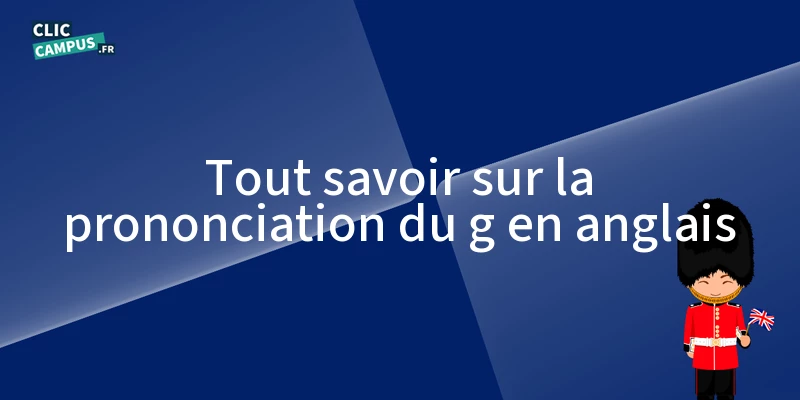 tout savoir sur la prononciation du g en anglais