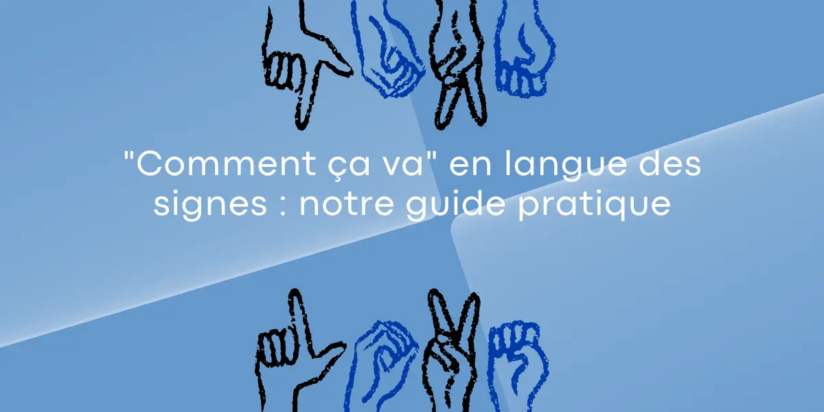 « Comment ça va » en langue des signes : notre guide pratique