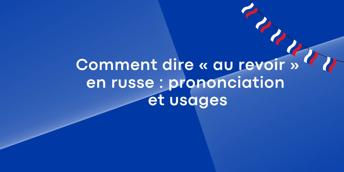 Comment dire au revoir en russe prononciation et usages 1