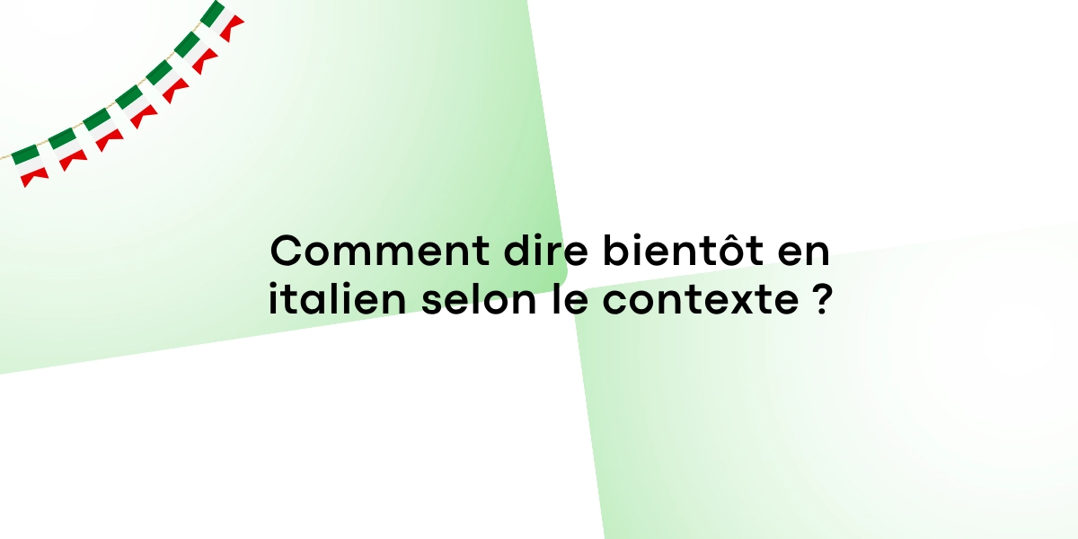 Comment dire bientot en italien selon le contexte