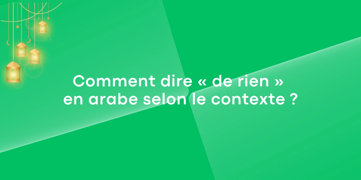 Comment dire de rien en arabe selon le contexte